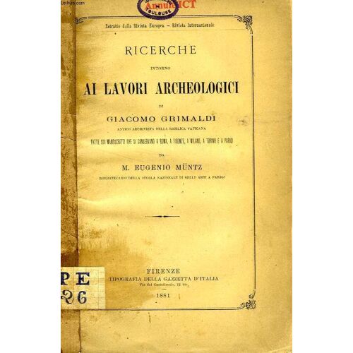 Ricerche Intorno Ai Lavori Archeologici Di Giacomo Grimaldi, Antico Archivista Della Basilica Vaticana Fatte Sui Manoscritti Che Si Conservano A Roma, A Firenze, A Milano, A Torino E A ...