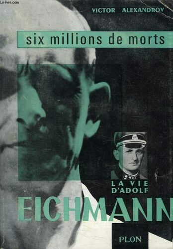 Six Millions De Morts, La Vie D'adolf Eichmann