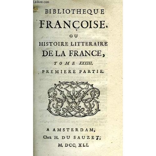 Bibliotheque Francoise, Ou Histoire Litteraire De La France, Tome Xxxiii, 1re & 2e Parties
