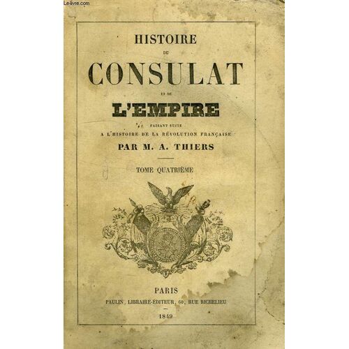 Histoire Du Consulat Et De L'empire, Faisant Suite A L'histoire De La Revolution Francaise, Tome Iv