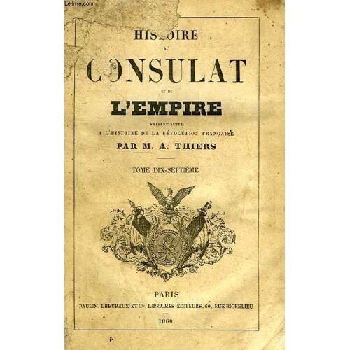 Histoire Du Consulat Et De L'empire, Faisant Suite A L'histoire De La Revolution Francaise, Tome Xvii