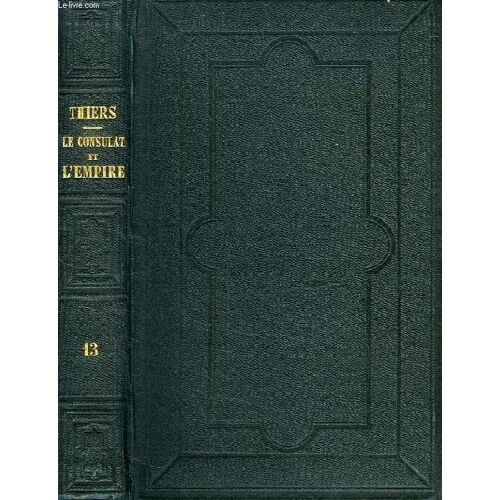 Histoire Du Consulat Et De L'empire, Faisant Suite A L'histoire De La Revolution Francaise, Tome Xiii