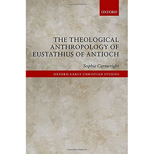 The Theological Anthropology Of Eustathius Of Antioch