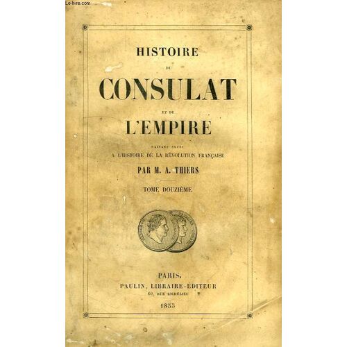 Histoire Du Consulat Et De L'empire, Faisant Suite A L'histoire De La Revolution Francaise, Tome Xii