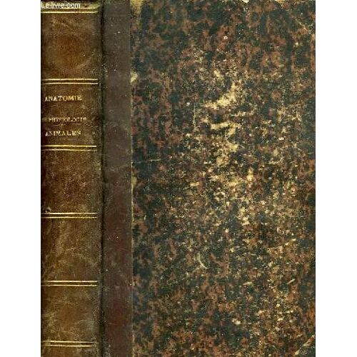 Anatomie Et Physiologie Animales, Pour L'enseignement De La Zoologie Dans La Classe De Philosophie, Et A L'usage Des Candidats Au Baccalaureat Es Lettres