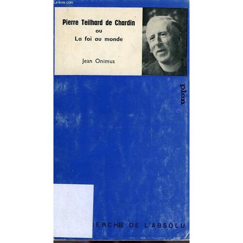 Pierre Teilhard De Chardin, Ou La Foi Au Monde