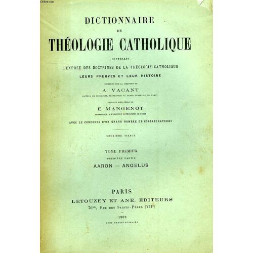 Dictionnaire De Theologie Catholique, Contenant L'expose Des Doctrines De La Theologie Catholique, Leurs Preuves Et Leur Histoire, Tome I, 1re Partie: Aaron-Angelus, 2e Partie: ...