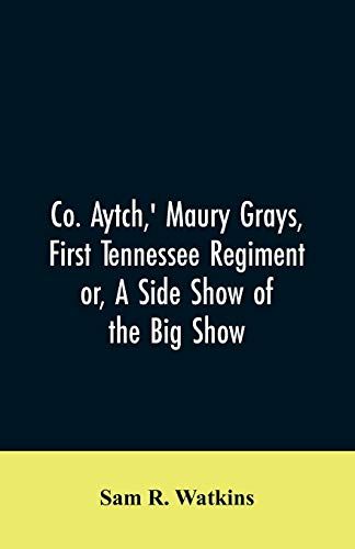 Co. Aytch,' Maury Grays, First Tennessee Regiment Or, A Side Show Of The Big Show