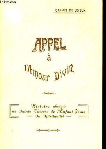 Appel A L'amour Divin, Histoire Abregee De Sainte Therese De L'enfant-Jesus, Sa Spiritualite