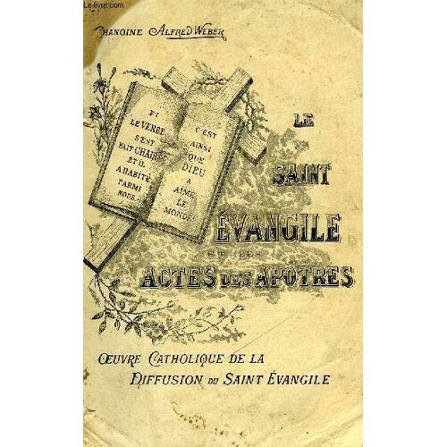 Le Saint Evangile De Notre-Seigneur Jesus-Christ, Ou Les Quatre Evangiles En Un Seul, Suivis Des Actes Des Apotres, Completes Et Continues Jusqu'a La Mort De Saint Jean