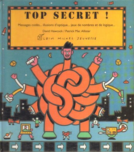 Top Secret ! - Messages Codés, Illusions D'optique, Jeux De Nombres Et De Logique