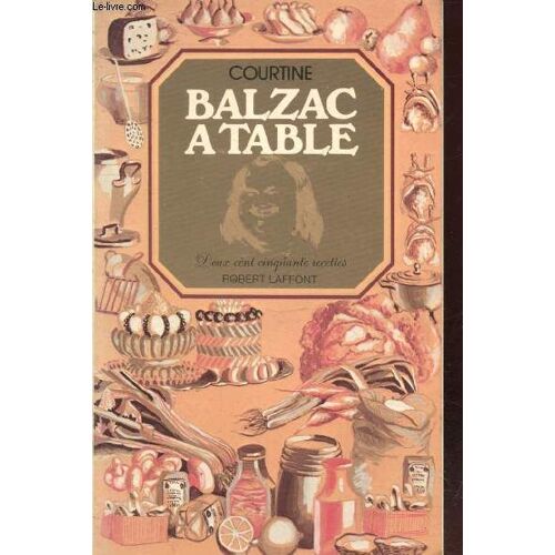 Balzac À Table : Deux Cent Cinquante Recettes