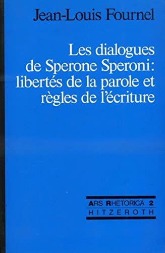 Les Dialogues De Sperone Speroni: Libertes De La Parole Et Regles De L'ecriture (Ars Rhetorica) (French Edition)