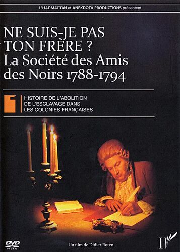 Histoire De L'abolition De L'esclavage Dans Les Colonies Françaises 1 - Ne Suis-Je Pas Ton Frêre ? : La Société Des Amis Des Noirs 1788-1794