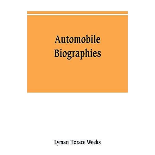 Automobile Biographies; An Account Of The Lives And The Work Of Those Who Have Been Identified With The Invention And Development Of Self-Propelled Vehicles On The Common Roads