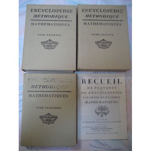 Encyclopédie Méthodique. Mathématiques Par Mm. D'alembert, L'abbé Bossuet, De La Lande, Le Marquis De Condorcet, Etc. A Paris Chez Panckoucke, A Liège Chez Plomteux, 1784-1789. - Paris:...