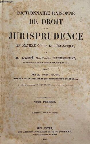 Dictionnaire Raisonné De Droit Et De Jurisprudence En Matière Civile Ecclésiastique - Tome Premier