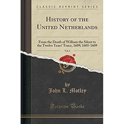 Motley, J: History Of The United Netherlands, Vol. 6