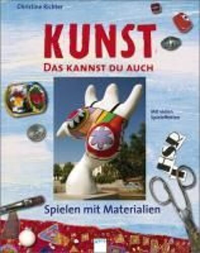 Kunst. Das Kannst Du Auch - Spielen Mit Materialien