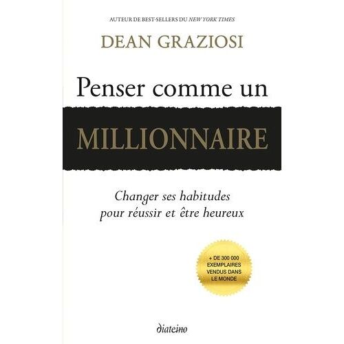 Penser Comme Un Millionnaire - Changer Ses Habitudes Pour Réussir Et Être Heureux