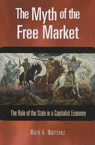 The Myth Of The Free Market : The Role Of The State In A Capitalist Economy