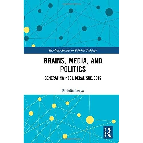 Brains, Media And Politics: Generating Neoliberal Subjects