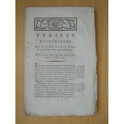Vérités Historiques Sur Les Evénemens Arrivés À Nismes Le 13 De Juin & Les Jours Suivans. Publiées Par Le Club Des Amis De La Constitution, En Juille