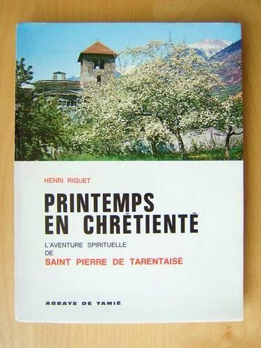 Printemps En Chretienté. L'aventure Spirituelle De Saint Pierre De Tarentaise