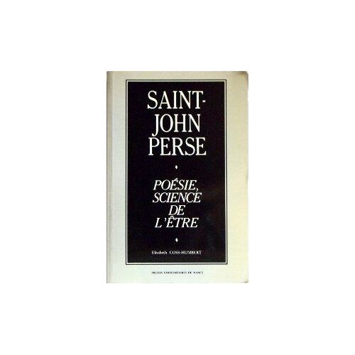 Saint-John Perse - Poésie, Science De L'être, Une Lecture Ontologique De L'oeuvre De Saint-John Perse