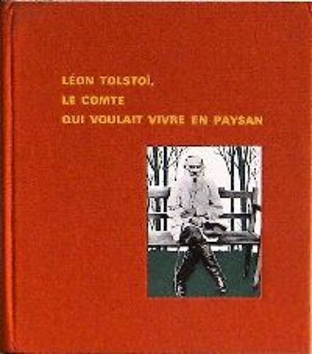 Léon Tolstoï, Le Comte Qui Voulait Vivre En Paysan