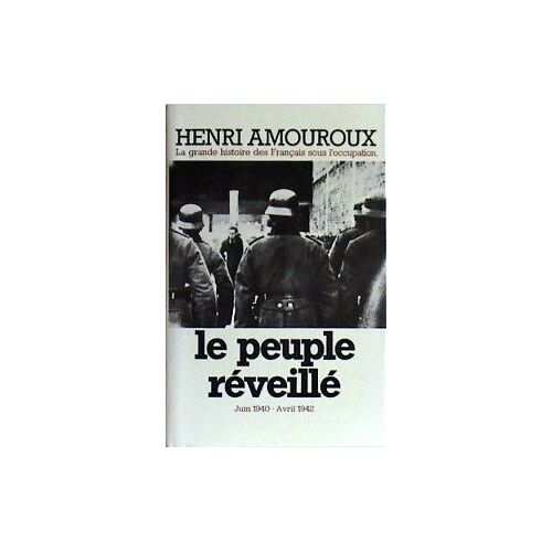 La Grande Histoire Des Français Sous L'occupation Tome 4: Le Peuple Réveillé Juin 1940 - Avril 1942