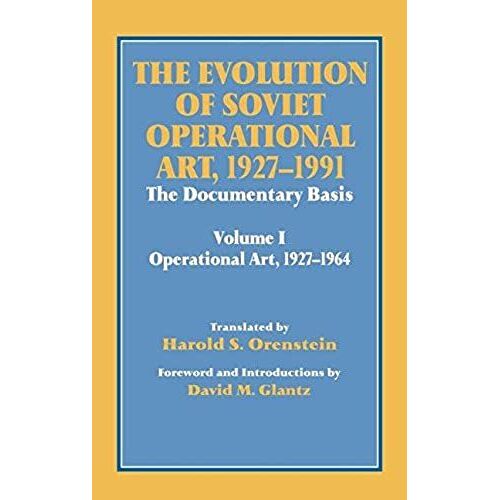 The Evolution Of Soviet Operational Art, 1927-1991: The Documentary Basis: Volume 1 (Operational Art 1927-1964): 001 (Soviet (Russian) Study Of War)