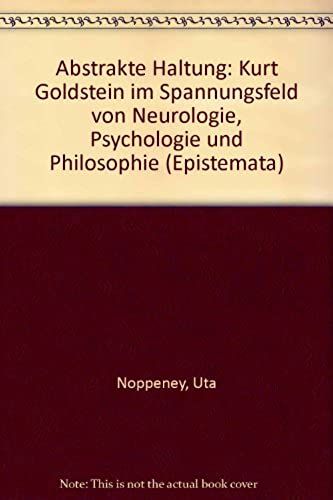 Abstrakte Haltung: Kurt Goldstein Im Spannungsfeld Von Neurologie, Psychologie Und Philosophie (Epistemata)