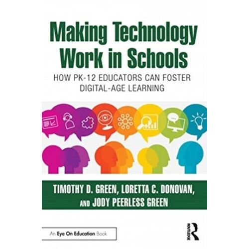 Making Technology Work In Schools : How Pk-12 Educators Can Foster Digital-Age Learning
