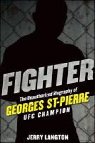 Fighter: The Unauthorized Biography Of Georges St-Pierre, Ufc Champion