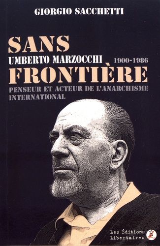 Sans Frontière - Umberto Marzocchi (1900-1986) Penseur Et Acteur De L'anarchisme International