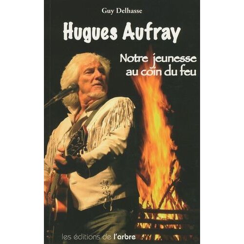 Hugues Aufray : Notre Jeunesse Au Coin Du Feu - Histoire De Quelques Chansons Mythiques Et Des Autres