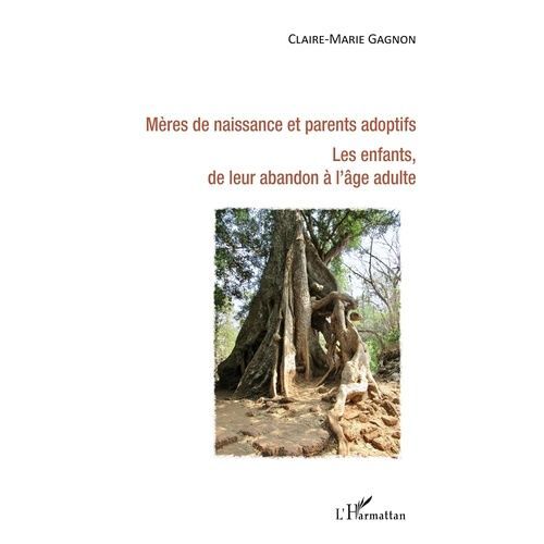 Mères De Naissance Et Parents Adoptifs - Les Enfants De Leur Abandon À L'âge Adulte - Les Enfants, De Leur Abandon À L'âge Adulte
