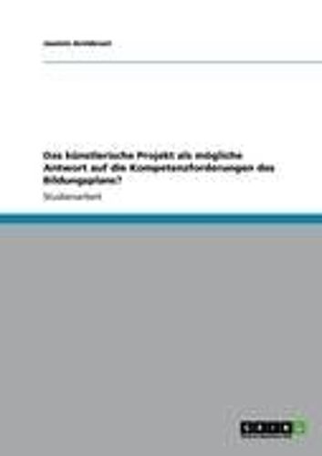 Das Künstlerische Projekt Als Mögliche Antwort Auf Die Kompetenzforderungen Des Bildungsplans?