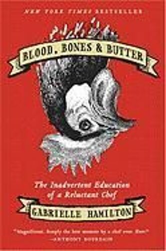 Blood, Bones & Butter: The Inadvertent Education Of A Reluctant Chef