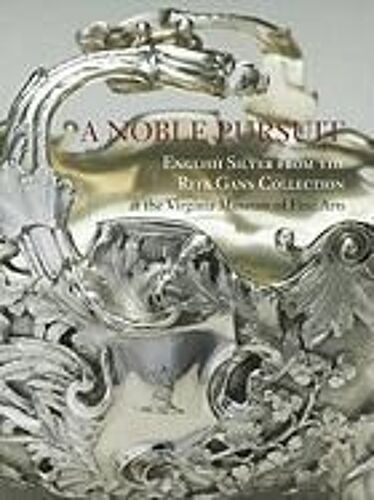 A Noble Pursuit, 2: English Silver From The Rita Gans Collection At The Virginia Museum Of Fine Arts