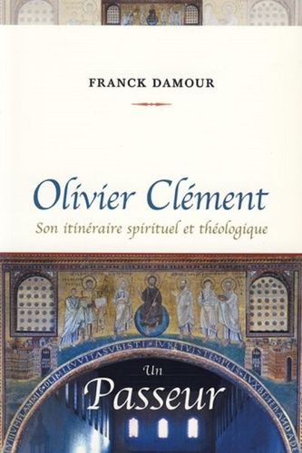 Olivier Clément, Un Passeur - Son Itinéraire Spirituel Et Théologique