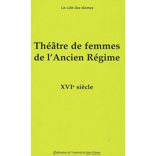 Théâtre De Femmes De L'ancien Régime - Tome 1, Xvie Siècle