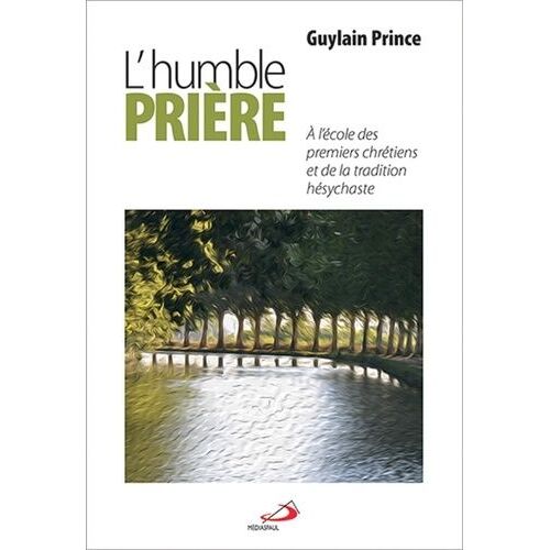 L'humble Prière - A L'école Des Premiers Chrétiens Et De La Tradition Hésychaste