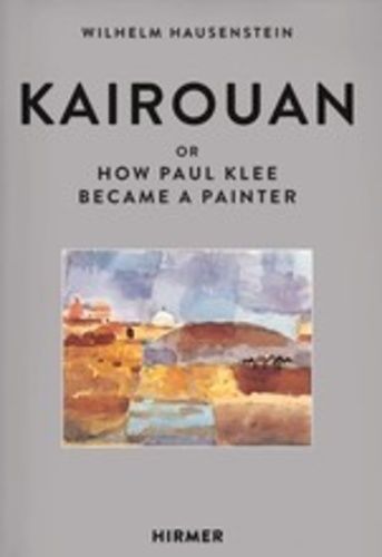 Kairouan: Or How Paul Klee Became A Painter