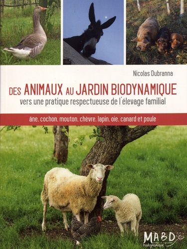 Des Animaux Au Jardin Biodynamique - Vers Une Pratique Respectueuse De L'élevage Familial