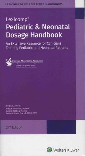 Pediatric & Neonatal Dosage Handbook - An Extensive Resource For Clinicians Treating Pediatric And Neonatal Patients - Edition 2017-2018