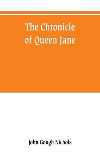 The Chronicle Of Queen Jane, And Of Two Years Of Queen Mary, And Especially Of The Rebellion Of Sir Thomas Wyat