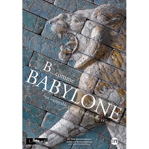 B... Comme Babylone - Un Incroyable Voyage Entre Mythe Et Réalité