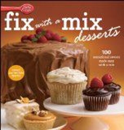 Betty Crocker Fix With A Mix Desserts: 100 Sensational Sweets Made Easy With A Mix
